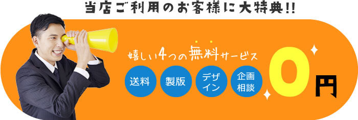 当店ご利用のお客様に大特典!!嬉しい4つの無料サービス送料製版デザイン企画相談0円